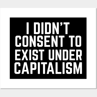 I didn't consent to exist under capitalism Posters and Art